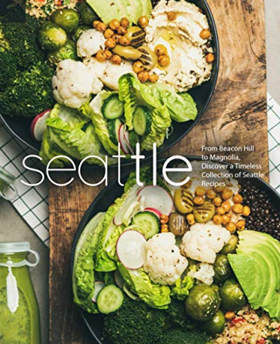 Seattle: From Beacon Hill to Magnolia, Discover a Timeless Collection of Seattle Recipes (2nd Edition) von Independently published