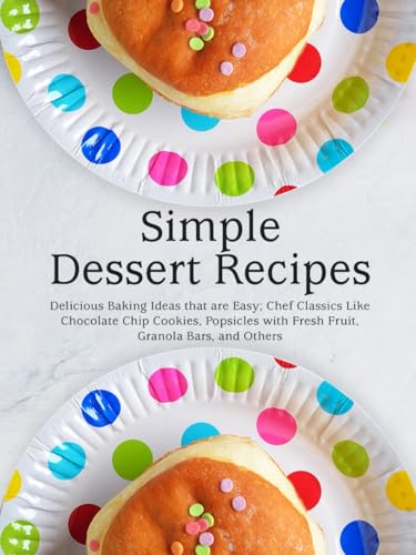 Simple Dessert Recipes: Delicious Baking Ideas that are Easy; Chef Classics Like Chocolate Chip Cookies, Popsicles with Fresh Fruit, Granola Bars, and Others (Healthy Dessert Recipes) Simple Dessert Recipes: Delicious Baking Ideas that are Easy; Chef Classics Like Chocolate Chip Cookies, Popsicles with Fresh Fruit, Granola Bars, and Others (Healthy Dessert Recipes) von Independently published