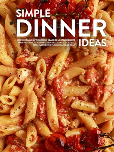 Simple Dinner Ideas: Discover Savory Weeknight Classics Like Traditional Potato Soup and Fun Weekend Meals Like Asian Fried Rice; Everything Flavorsome and Bold (Easy Dinner Ideas for Family) von Independently published