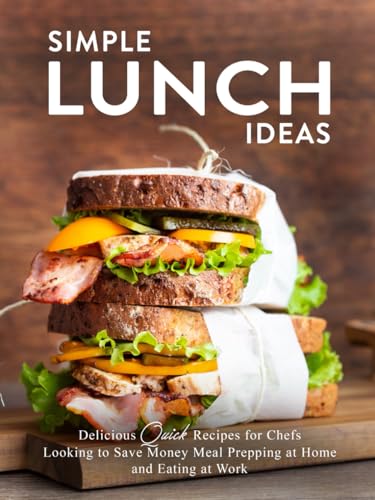 Simple Lunch Ideas: Delicious Quick Recipes for Chefs Looking to Save Money Meal Prepping at Home and Eating at Work Simple Lunch Ideas: Delicious Quick Recipes for Chefs Looking to Save Money Meal Prepping at Home and Eating at Work von Independently published