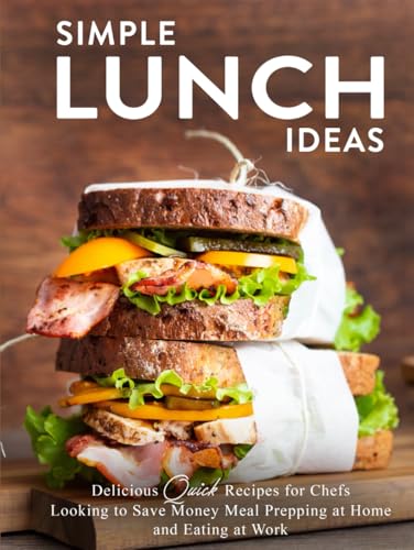 Simple Lunch Ideas: Delicious Quick Recipes for Chefs Looking to Save Money Meal Prepping at Home and Eating at Work Simple Lunch Ideas: Delicious Quick Recipes for Chefs Looking to Save Money Meal Prepping at Home and Eating at Work von Independently published