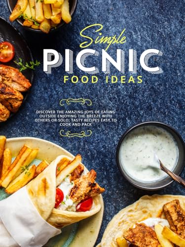 Simple Picnic Food Ideas: Discover the Amazing Joys of Eating Outside Enjoying the Breeze with Others or Solo; Tasty Recipes Easy to Cook and Pack (Picnic Food Recipes) von Independently published