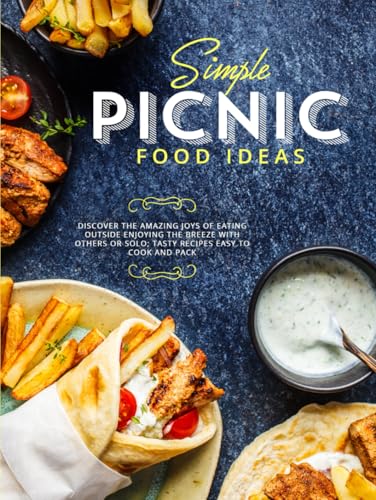 Simple Picnic Food Ideas: Discover the Amazing Joys of Eating Outside Enjoying the Breeze with Others or Solo; Tasty Recipes Easy to Cook and Pack (Picnic Food Recipes) von Independently published
