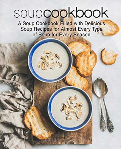 Soup Cookbook: A Soup Cookbook with Delicious Soup Recipes for Almost Every Type of Soup for Every Season (2nd Edition) von Independently Published