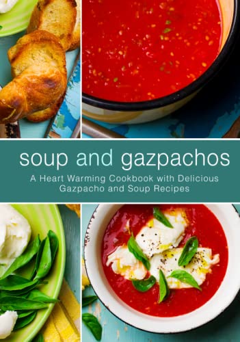 Soup and Gazpachos: A Heart Warming Cookbook with Delicious Gazpacho and Soup Recipes (2nd Edition) von Independently published