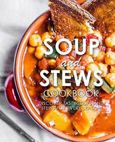 Soup and Stews Cookbook: Discover Tasty Soups and Stews for Every Season (2nd Edition)