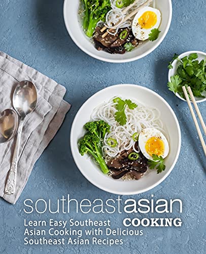 Southeast Asian Cooking: Learn Easy Southeast Asian Cooking with Delicious Southeast Asian Recipes Southeast Asian Cooking: Learn Easy Southeast Asian Cooking with Delicious Southeast Asian Recipes