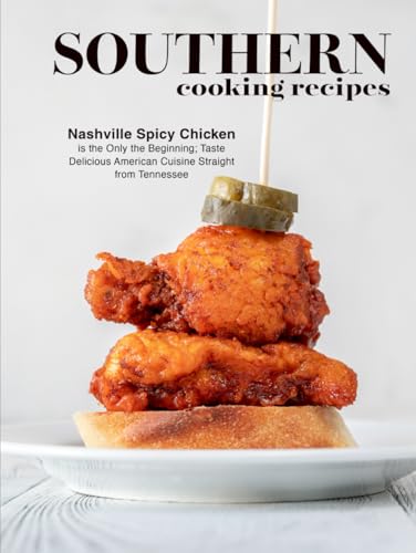 Southern Cooking Recipes: Nashville Spicy Chicken is the Only the Beginning; Taste Delicious American Cuisine Straight from Tennessee (Tennessee Recipes) von Independently published