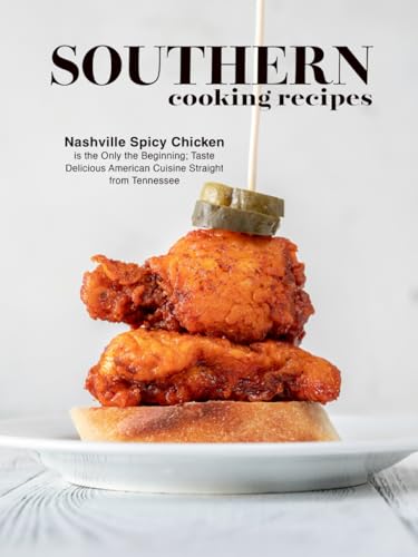 Southern Cooking Recipes: Nashville Spicy Chicken is the Only the Beginning; Taste Delicious American Cuisine Straight from Tennessee (Tennessee Recipes) von Independently published
