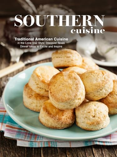 Southern Cuisine: Traditional American Cuisine in the Lone Star Style; Discover Texas Dinner Ideas to Excite and Inspire (Texas Recipes) von Independently published