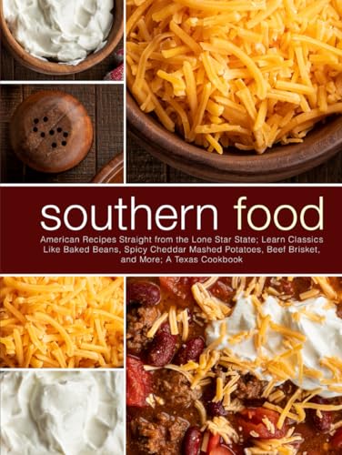 Southern Food: American Recipes Straight from the Lone Star State; Learn Classics Like Baked Beans, Spicy Cheddar Mashed Potatoes, Beef Brisket, and More; A Texas Cookbook (Texas Recipes) von Independently published