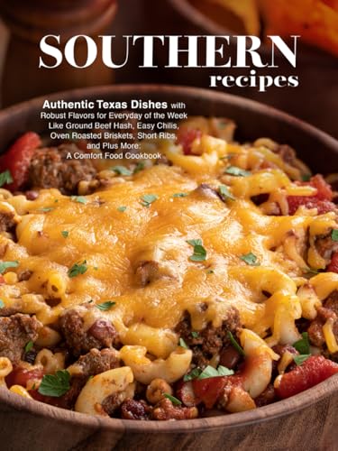 Southern Recipes: Authentic Texas Dishes with Robust Flavors for Everyday of the Week Like Ground Beef Hash, Easy Chilis, Oven Roasted Briskets, Short ... More: A Comfort Food Cookbook (Texas Recipes) von Independently published