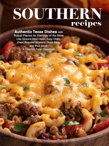 Southern Recipes: Authentic Texas Dishes with Robust Flavors for Everyday of the Week Like Ground Beef Hash, Easy Chilis, Oven Roasted Briskets, Short ... More: A Comfort Food Cookbook (Texas Recipes) von Independently published