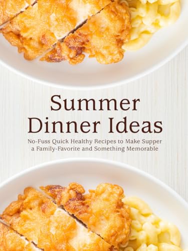 Summer Dinner Ideas: No-Fuss Quick Healthy Recipes to Make Supper a Family-Favorite and Something Memorable (Healthy Dinner Ideas) von Independently published