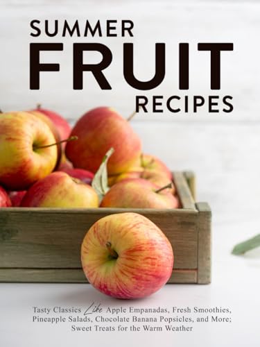 Summer Fruit Recipes: Tasty Classics Like Apple Empanadas, Fresh Smoothies, Pineapple Salads, Chocolate Banana Popsicles, and More; Sweet Treats for the Warm Weather Summer Fruit Recipes: Tasty Classics Like Apple Empanadas, Fresh Smoothies, Pineapple Salads, Chocolate Banana Popsicles, and More; Sweet Treats for the Warm Weather von Independently published