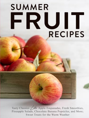 Summer Fruit Recipes: Tasty Classics Like Apple Empanadas, Fresh Smoothies, Pineapple Salads, Chocolate Banana Popsicles, and More; Sweet Treats for the Warm Weather Summer Fruit Recipes: Tasty Classics Like Apple Empanadas, Fresh Smoothies, Pineapple Salads, Chocolate Banana Popsicles, and More; Sweet Treats for the Warm Weather von Independently published