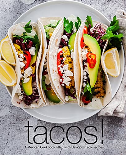 Tacos!: A Mexican Cookbook Filled with Delicious Taco Recipes Tacos!: A Mexican Cookbook Filled with Delicious Taco Recipes