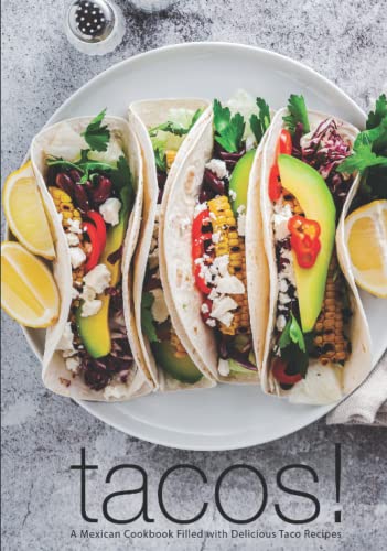 Tacos!: A Mexican Cookbook Filled with Delicious Taco Recipes