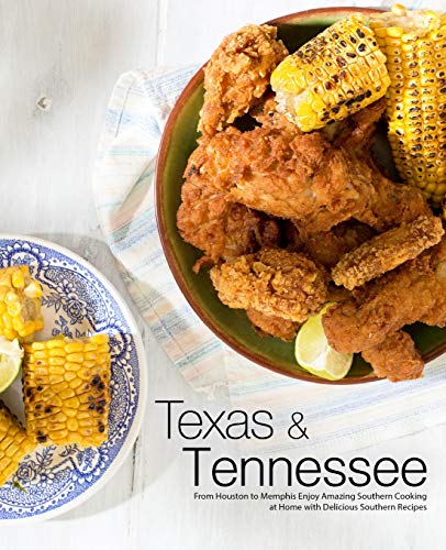 Texas & Tennessee: From Houston to Memphis Enjoy Amazing Southern Cooking at Home with Delicious Southern Recipes (4th Edition)