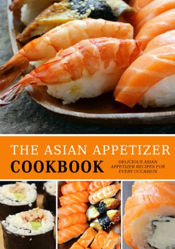 The Asian Appetizer Cookbook: Delicious Asian Appetizer Recipes for Every Occasion