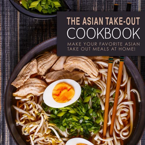 The Asian Take-Out Cookbook: Make Your Favorite Asian Take Out Meals at Home!