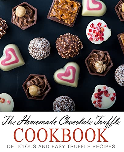 The Homemade Chocolate Truffle Cookbook: Delicious and Easy Truffle Recipes von Createspace Independent Publishing Platform