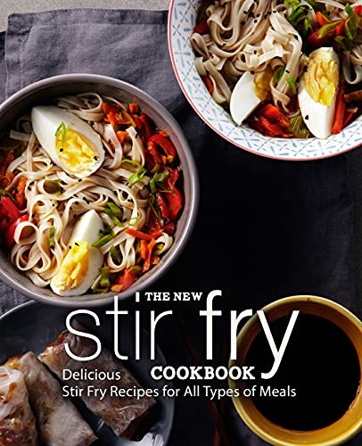 The New Stir Fry Cookbook: Delicious Stir Fry Recipes for All Types of Meals The New Stir Fry Cookbook: Delicious Stir Fry Recipes for All Types of Meals