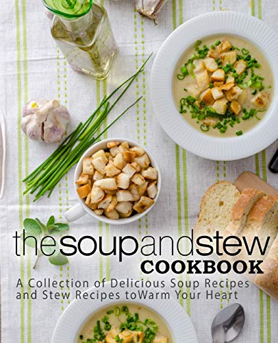 The Soup and Stew Cookbook: A Collection of Delicious Soup Recipes and Stew Recipes to Warm Your Heart (2nd Edition) von Independently Published