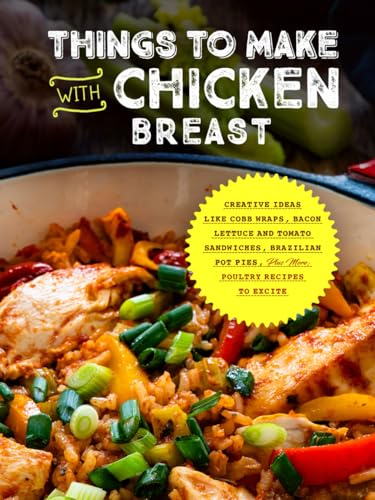 Things to Make with Chicken Breast: Creative Ideas Like Cobb Wraps, Bacon Lettuce and Tomato Sandwiches, Brazilian Pot Pies, Plus More; Poultry Recipes to Excite (Easy Chicken Recipes) von Independently published