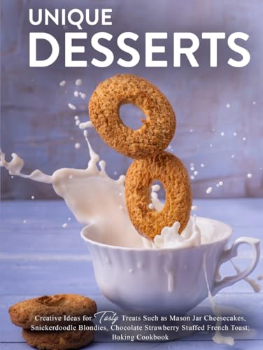 Unique Desserts: Creative Ideas for Tasty Treats Such as Mason Jar Cheesecakes, Snickerdoodle Blondies, Chocolate Strawberry Stuffed French Toast; Baking Cookbook (Healthy Dessert Recipes) von Independently published