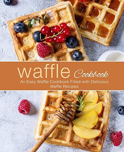 Waffle Cookbook: An Easy Waffle Cookbook Filled with Delicious Waffle Recipes (2nd Edition) von Independently Published