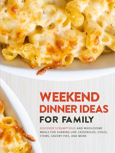 Weekend Dinner Ideas for Family: Discover Scrumptious and Wholesome Meals for Sharing Like Casseroles, Chilis, Stews, Savory Pies, and More Weekend Dinner Ideas for Family: Discover Scrumptious and Wholesome Meals for Sharing Like Casseroles, Chilis, Stews, Savory Pies, and More von Independently published