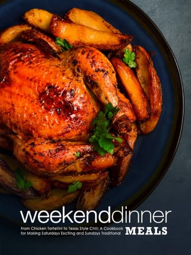 Weekend Dinner Meals: From Chicken Tortellini to Texas Style Chili: A Cookbook for Making Saturdays Exciting and Sundays Traditional (Weekend Dinner Ideas) von Independently published