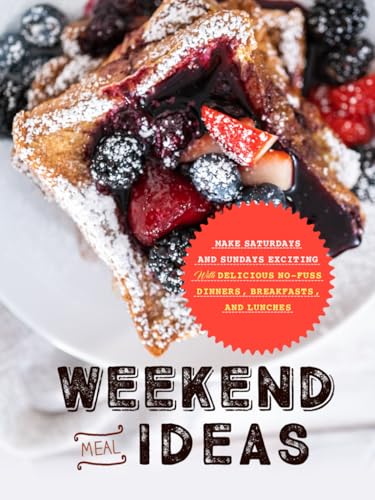 Weekend Meal Ideas: Make Saturdays and Sundays Exciting with Delicious No-Fuss Dinners, Breakfasts, and Lunches (Easy Weekend Meals) von Independently published