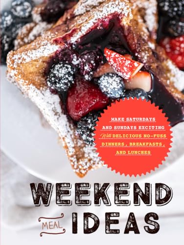Weekend Meal Ideas: Make Saturdays and Sundays Exciting with Delicious No-Fuss Dinners, Breakfasts, and Lunches (Easy Weekend Meals) von Independently published