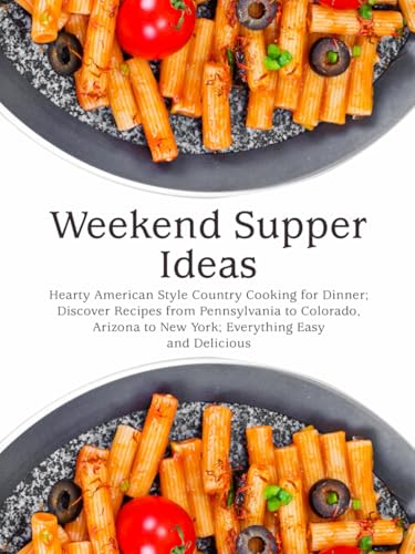 Weekend Supper Ideas: Hearty American Style Country Cooking for Dinner; Discover Recipes from Pennsylvania to Colorado, Arizona to New York; Everything Easy and Delicious (Easy Weekend Meals) von Independently published