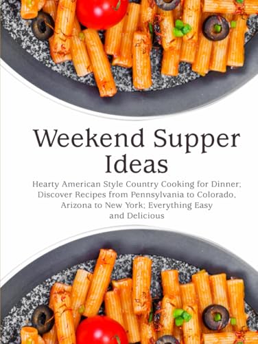 Weekend Supper Ideas: Hearty American Style Country Cooking for Dinner; Discover Recipes from Pennsylvania to Colorado, Arizona to New York; Everything Easy and Delicious (Easy Weekend Meals) von Independently published