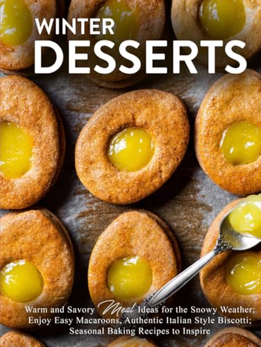 Winter Desserts: Warm and Savory Meal Ideas for the Snowy Weather; Enjoy Easy Macaroons, Authentic Italian Style Biscotti; Seasonal Baking Recipes to Inspire (Dessert Ideas) Winter Desserts: Warm and Savory Meal Ideas for the Snowy Weather; Enjoy Easy Macaroons, Authentic Italian Style Biscotti; Seasonal Baking Recipes to Inspire (Dessert Ideas) von Independently published