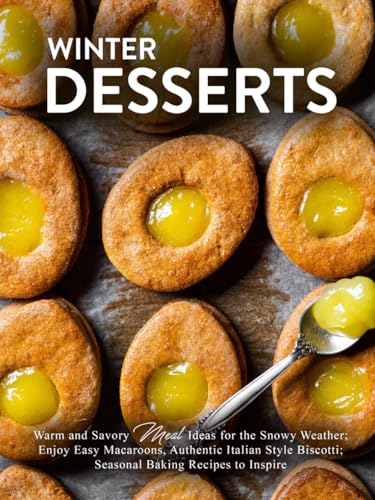 Winter Desserts: Warm and Savory Meal Ideas for the Snowy Weather; Enjoy Easy Macaroons, Authentic Italian Style Biscotti; Seasonal Baking Recipes to Inspire (Dessert Ideas) Winter Desserts: Warm and Savory Meal Ideas for the Snowy Weather; Enjoy Easy Macaroons, Authentic Italian Style Biscotti; Seasonal Baking Recipes to Inspire (Dessert Ideas) von Independently published