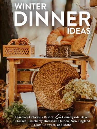 Winter Dinner Ideas: Discover Delicious Dishes Like Countryside Baked Chicken, Blueberry Breakfast Quinoa, New England Clam Chowder, and More Winter Dinner Ideas: Discover Delicious Dishes Like Countryside Baked Chicken, Blueberry Breakfast Quinoa, New England Clam Chowder, and More von Independently published