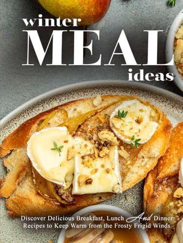 Winter Meal Ideas: Discover Delicious Breakfast, Lunch and Dinner Recipes to Keep Warm from the Frosty Frigid Winds Winter Meal Ideas: Discover Delicious Breakfast, Lunch and Dinner Recipes to Keep Warm from the Frosty Frigid Winds von Independently published