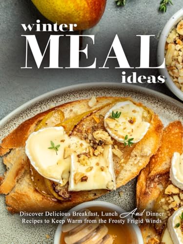 Winter Meal Ideas: Discover Delicious Breakfast, Lunch and Dinner Recipes to Keep Warm from the Frosty Frigid Winds Winter Meal Ideas: Discover Delicious Breakfast, Lunch and Dinner Recipes to Keep Warm from the Frosty Frigid Winds von Independently published