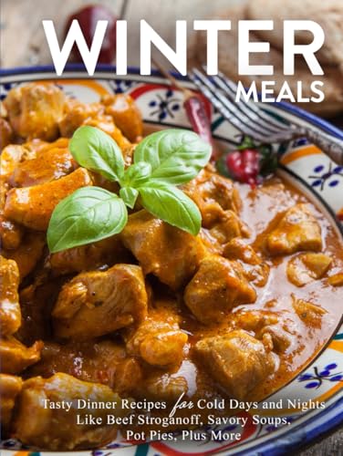 Winter Meals: Tasty Dinner Recipes for Cold Days and Nights Like Beef Stroganoff, Savory Soups, Pot Pies, Plus More Winter Meals: Tasty Dinner Recipes for Cold Days and Nights Like Beef Stroganoff, Savory Soups, Pot Pies, Plus More von Independently published