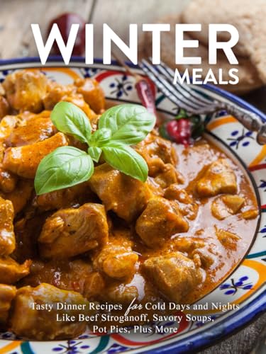 Winter Meals: Tasty Dinner Recipes for Cold Days and Nights Like Beef Stroganoff, Savory Soups, Pot Pies, Plus More Winter Meals: Tasty Dinner Recipes for Cold Days and Nights Like Beef Stroganoff, Savory Soups, Pot Pies, Plus More von Independently published