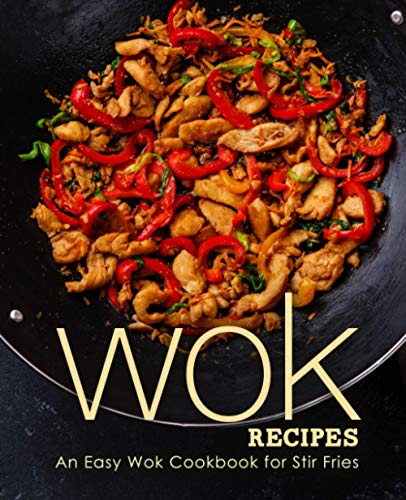 Wok Recipes: An Easy Wok Cookbook for Stir Fries Wok Recipes: An Easy Wok Cookbook for Stir Fries