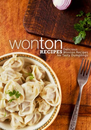 Wonton Recipes: Delicious Wonton Recipes for Tasty Dumplings Wonton Recipes: Delicious Wonton Recipes for Tasty Dumplings