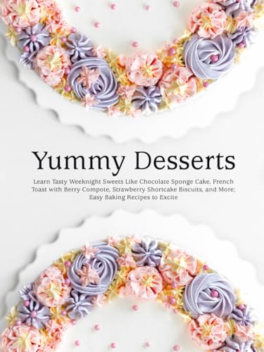Yummy Desserts: Learn Tasty Weeknight Sweets Like Chocolate Sponge Cake, French Toast with Berry Compote, Strawberry Shortcake Biscuits, and More; Easy Baking Recipes to Excite (Easy Dessert Recipes) von Independently published