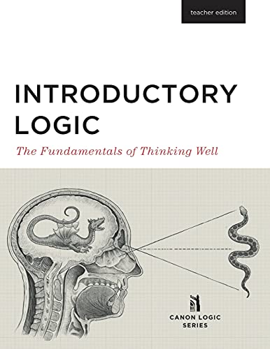 Introductory Logic (Teacher Edition): The Fundamentals of Thinking Well (Teacher Edition) (Canon Logic)