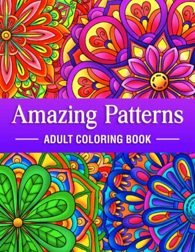 Amazing Patterns - Adult Coloring Book: A Beautiful and Mindful Floral, Doodle, Zen and Mandala Style Patterns Coloring Book Pages for Adults Stress Relief, Relaxation, Mindfulness and Meditation
