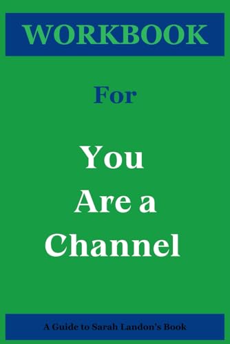 Workbook For You Are a Channel By Sarah Landon: Practical Exercises for Reflection and Processing the Lessons